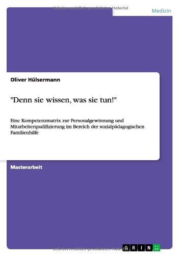 "Denn sie wissen, was sie tun!": Eine Kompetenzmatrix zur Personalgewinnung und Mitarbeiterqualifizierung im Bereich der sozialpädagogischen Familienhilfe