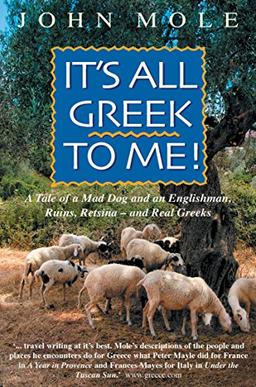 It's All Greek to Me!: A Tale of a Mad Dog and an Englishman, Ruins, Retsina - And Real Greeks