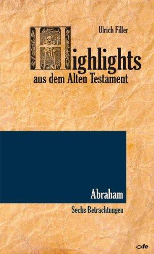 Highlights aus dem Alten Testament (Band II) - Abraham: Sechs Betrachtungen