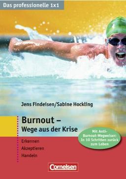 Das professionelle 1 x 1: Burnout - Wege aus der Krise: Wege aus der Krise. Erkennen - Akteptieren - Handeln