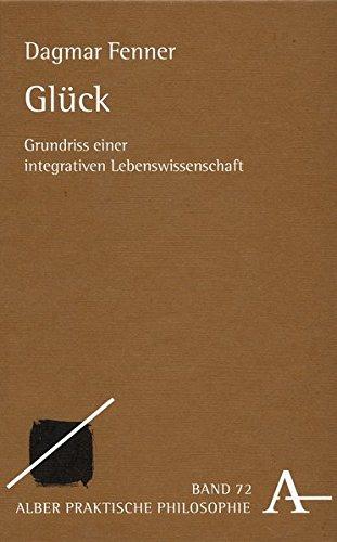 Glück: Grundriss einer integrativen Lebenswissenschaft (Praktische Philosophie)