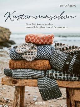 Küstenmaschen: Eine Strickreise zu den Inseln Schottlands und Schwedens. Strickanleitungen aus dem hohen Norden von Schachbrettmuster bis Fair Isle. Socken, Mütze und Pullunder stricken & mehr!