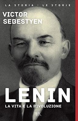 Lenin. La vita e la rivoluzione (BUR La storia, le storie)