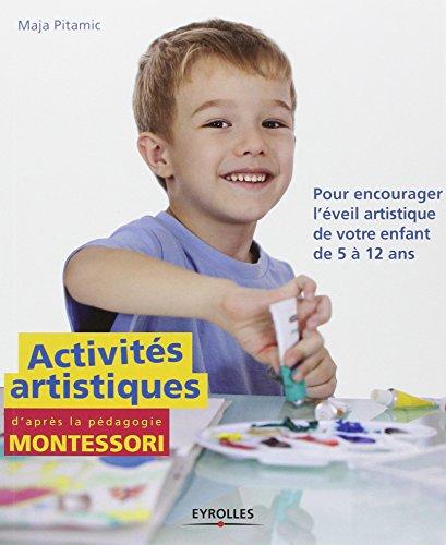 Activités artistiques d'après la pédagogie Montessori : pour encourager l'éveil artistique de votre enfant de 5 à 12 ans