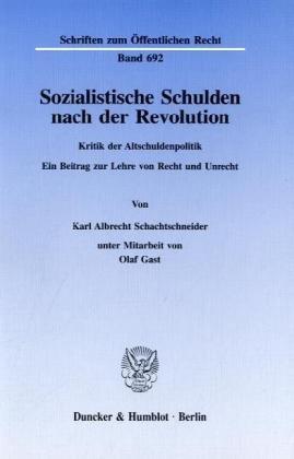 Sozialistische Schulden nach der Revolution.: Kritik der Altschuldenpolitik. Ein Beitrag zur Lehre von Recht und Unrecht. (Schriften zum Öffentlichen Recht)