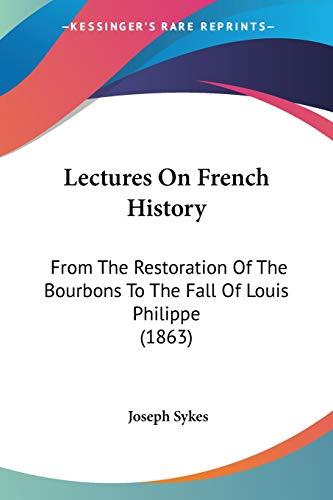 Lectures On French History: From The Restoration Of The Bourbons To The Fall Of Louis Philippe (1863)