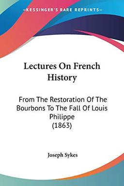 Lectures On French History: From The Restoration Of The Bourbons To The Fall Of Louis Philippe (1863)