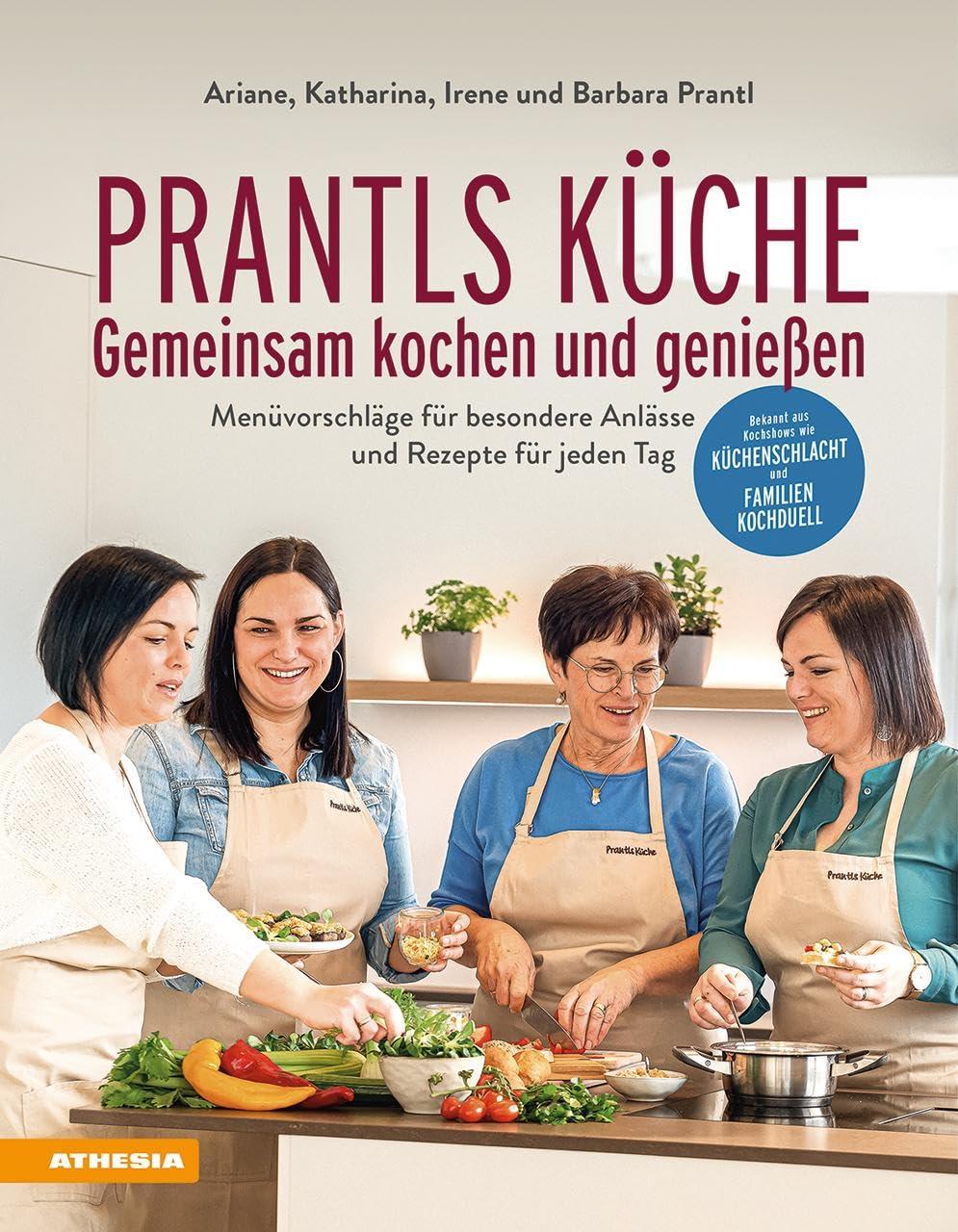 Prantls Küche: Gemeinsam kochen und genießen: Menüvorschläge für besondere Anlässe und Rezepte für jeden Tag