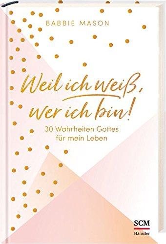 Weil ich weiß, wer ich bin!: 30 Wahrheiten Gottes für mein Leben