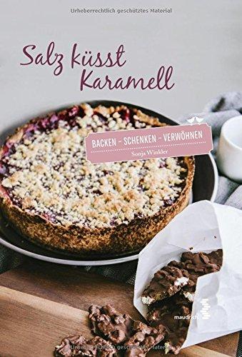 Salz küsst Karamell: backen - schenken - verwöhnen