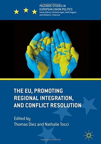 The EU, Promoting Regional Integration, and Conflict Resolution (Palgrave Studies in European Union Politics)