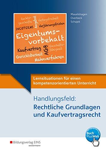 Lernsituationen für einen kompetenzorientierten Unterricht: Handlungsfeld: Rechtliche Grundlagen und Kaufvertragsrecht: Lernsituationen