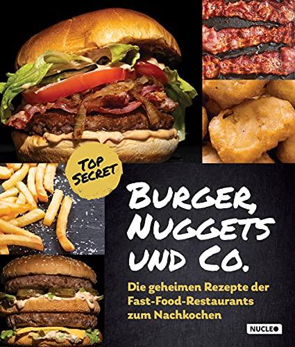 Burger, Nuggets und Co.: Die geheimen Rezepte der Fast-Food-Restaurants zum Nachkochen: Für Grill und Pfanne | Kochbuch mit Bildern und Schritt-für-Schritt-Anleitung