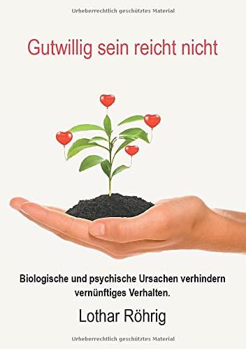 Gutwillig sein reicht nicht: Biologische und psychische Ursachen verhindern vernünftiges Verhalten