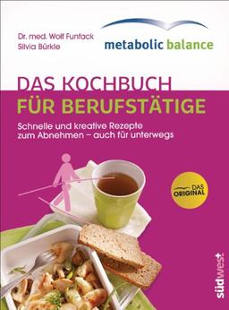 metabolic balance® - Das Kochbuch für Berufstätige (Neuausgabe): Schnelle und kreative Rezepte zum Abnehmen - auch für unterwegs