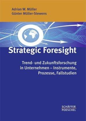 Strategic Foresight: Trend- und Zukunftsforschung in Unternehmen - Instrumente, Prozesse, Fallstudien