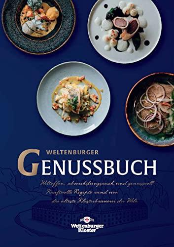 Weltenburger Genussbuch: Weltoffen, abwechslungsreich und genussvoll. Kraftvolle Rezepte rund um die älteste Klosterbrauerei der Welt