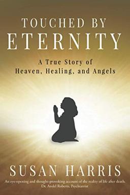 TOUCHED BY ETERNITY: A True Story of Heaven, Healing, and Angels