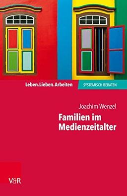 Familien im Medienzeitalter: Digitalisierung in der Beratungspraxis (Leben. Lieben. Arbeiten: systemisch beraten)