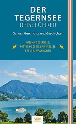 Der Tegernsee Reiseführer: Genuss, Geschichte und Geschichten