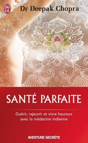 Santé parfaite : guérir, rajeunir et vivre heureux avec la médecine indienne