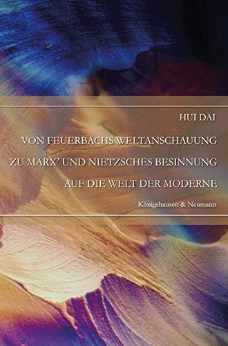 Von Feuerbachs Weltanschauung zu Marx' und Nietzsches Besinnung auf die Welt der Moderne (Epistemata - Würzburger wissenschaftliche Schriften. Reihe Philosophie)