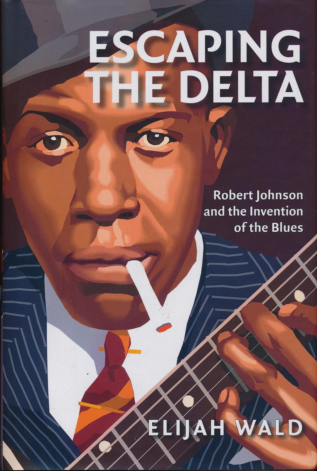 Escaping the Delta: Robert Johnson and the Invention of the Blues