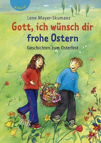 Gott, ich wünsch dir frohe Ostern. Geschichten zum Osterfest