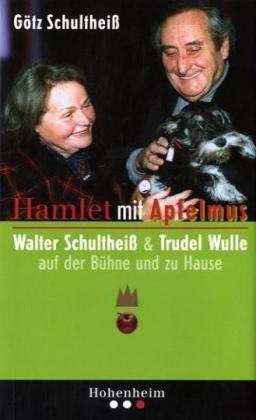 Hamlet mit Apfelmus: Walter Schultheiß und Trudel Wulle - auf der Bühne und zu Hause