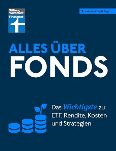 Alles über Fonds - Ihr Leitfaden zu Fonds und ETF, mit zahlreichen Tipps und speziellen Strategien für den maximalen Erfolg: Das Wichtigste zu ETF, Rendite, Kosten und Strategien