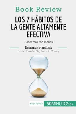 Los 7 hábitos de la gente altamente efectiva de Stephen R. Covey (Análisis de la obra): Hacer más con menos (Book Review)