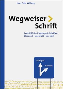 Wegweiser Schrift. Erste Hilfe im Umgang mit Schrift: Erste Hilfe im Umgang mit Schriften. Was passt, was wirkt, was stört