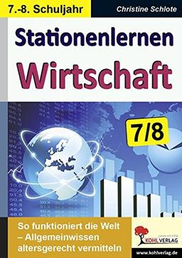 Stationenlernen Wirtschaft / Klasse 7-8: So funktioniert die Welt - Allgemeinwissen altersgerecht vermitteln im 7.-8. Schuljahr