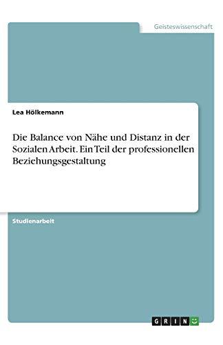 Die Balance von Nähe und Distanz in der Sozialen Arbeit. Ein Teil der professionellen Beziehungsgestaltung