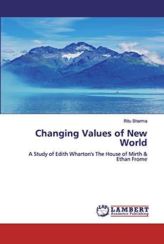 Changing Values of New World: A Study of Edith Wharton's The House of Mirth & Ethan Frome