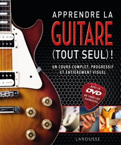 Apprendre la guitare (tout seul) ! : un cours complet, progressif et entièrement visuel