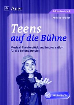 Teens auf die Bühne: Musical, Theaterstück und Improvisation für die Sekundarstufe I: Musical, Theaterstück und Improvisation für die Sekundarstufe 1