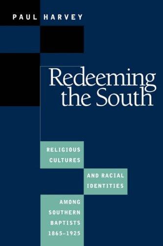 Redeeming the South: Religious Cultures and Racial Identities Among Southern Baptists, 1865-1925 (The Fred W. Morrison Series in Southern Studies)