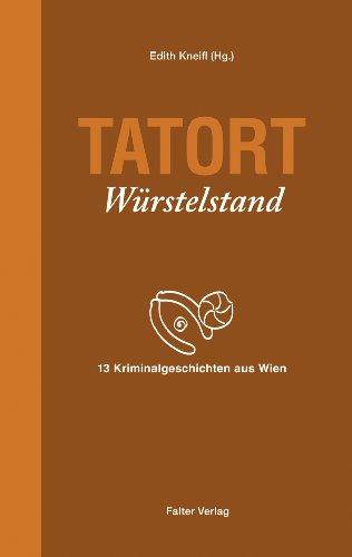 Tatort Würstelstand: 13 Kriminalgeschichten aus Wien