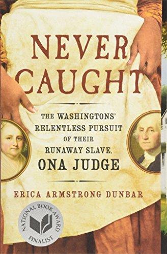 Never Caught: The Washingtons' Relentless Pursuit of Their Runaway Slave, Ona Judge