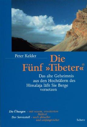 Die Fünf »Tibeter«®: Das alte Geheimnis aus den Hochtälern des Himalaja lässt Sie Berge versetzen