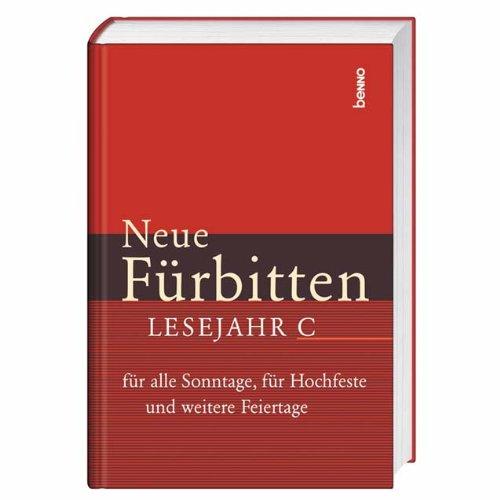 Neue Fürbitten - Lesejahr C. Für alle Sonntage, für Hochfeste und weitere Feiertage