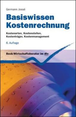 Basiswissen Kostenrechnung: Kostenarten, Kostenstellen, Kostenträger, Kostenmanagement