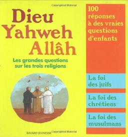 Dieu, Yahweh, Allâh : les grandes questions sur les trois religions