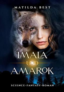 Imala und Amarok: Science-Fantasy-Roman, der dich in die Seelen von Menschen und Tieren blicken lässt - und in eine mögliche Zukunft