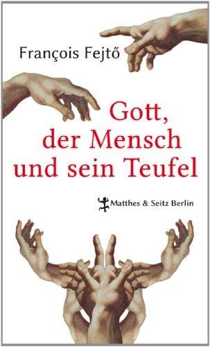 Gott, der Mensch und sein Teufel: Gedanken über das Böse und den Lauf der Geschichte