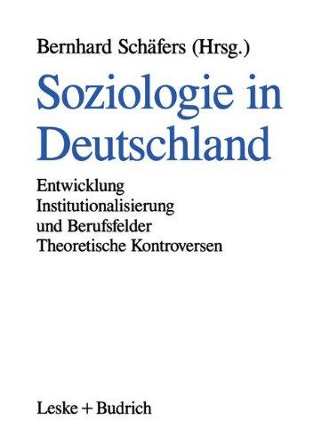 Soziologie in Deutschland: Entwicklung - Institutionalisierung und Berufsfelder - Theoretische Kontroversen