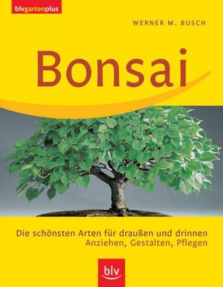 Bonsai: Die schönsten Arten für draußen und drinnen. Anziehen, Gestalten, Pflegen