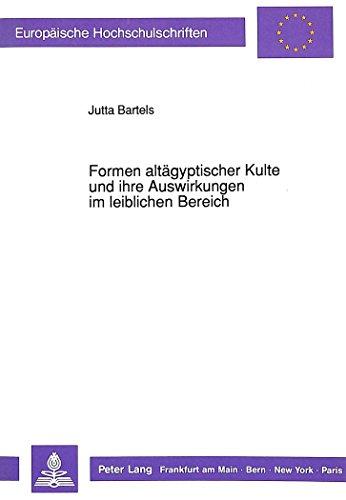 Formen altägyptischer Kulte und ihre Auswirkungen im leiblichen Bereich (Europäische Hochschulschriften / European University Studies / Publications Universitaires Européennes)