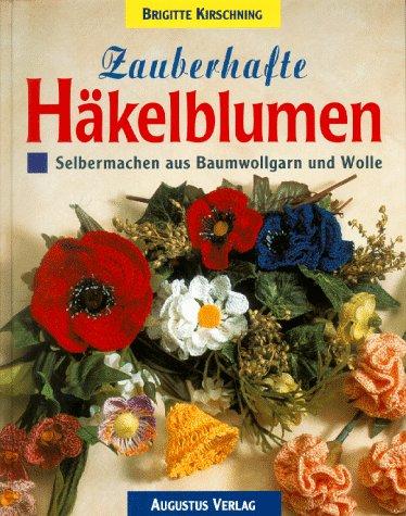 Zauberhafte Häkelblumen. Selbermachen aus Baumwollgarn und Wolle